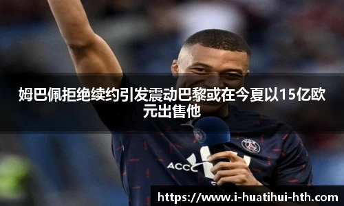 姆巴佩拒绝续约引发震动巴黎或在今夏以15亿欧元出售他