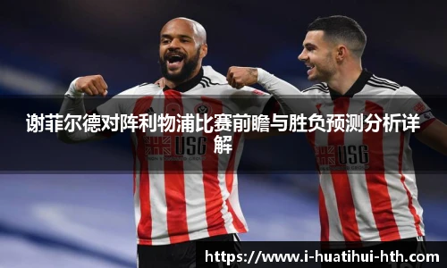 谢菲尔德对阵利物浦比赛前瞻与胜负预测分析详解