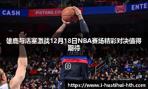 雄鹿与活塞激战12月18日NBA赛场精彩对决值得期待